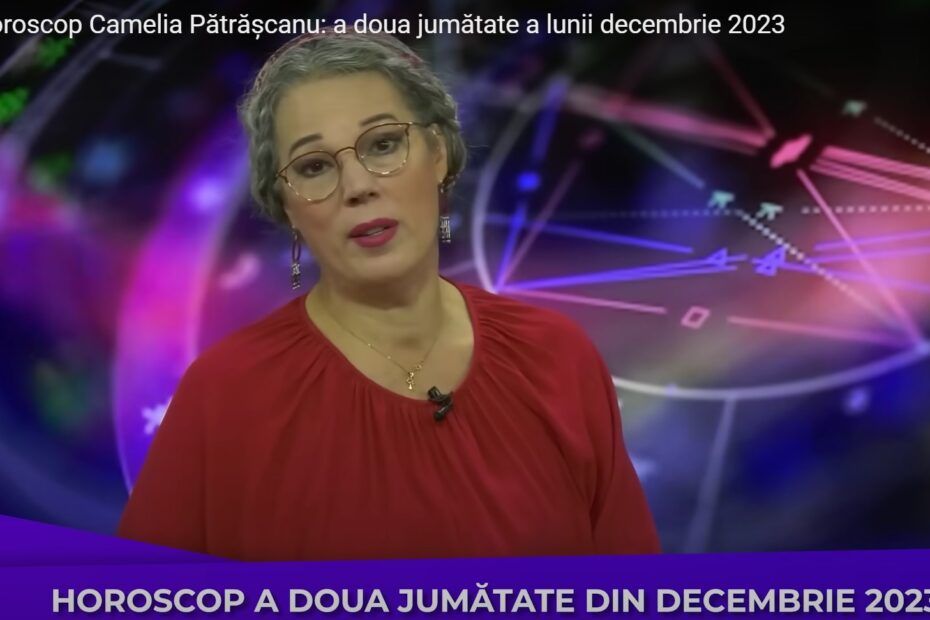 Horoscop Camelia Pătrășcanu: a doua jumătate a lunii decembrie 2023